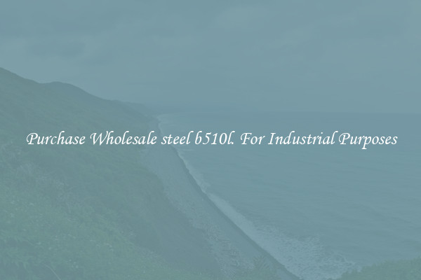 Purchase Wholesale steel b510l. For Industrial Purposes