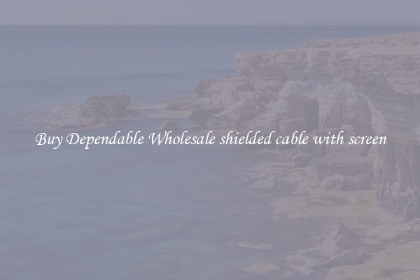 Buy Dependable Wholesale shielded cable with screen