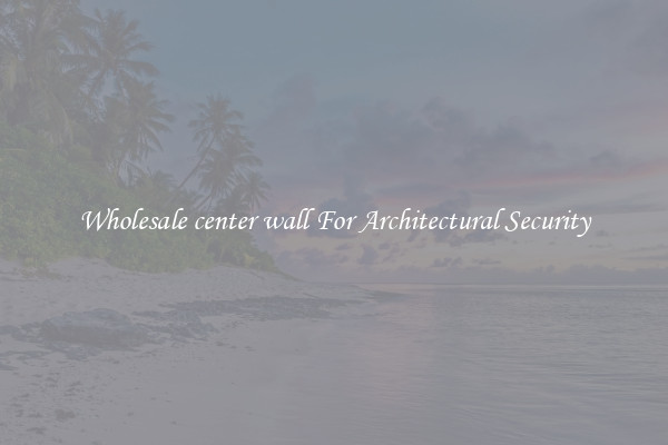Wholesale center wall For Architectural Security