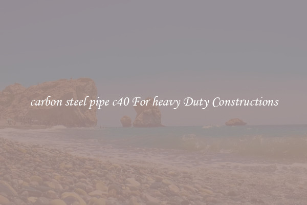 carbon steel pipe c40 For heavy Duty Constructions