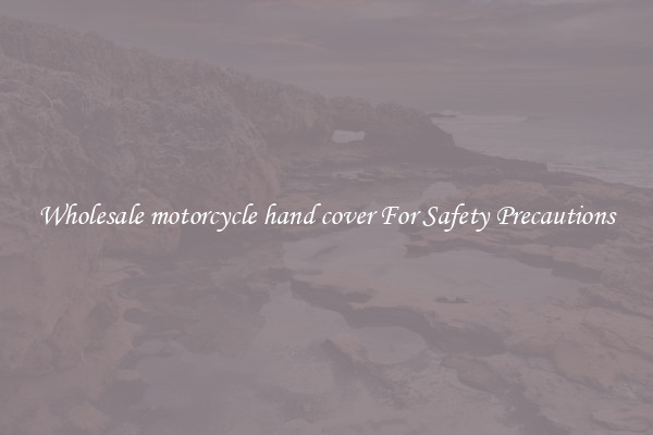 Wholesale motorcycle hand cover For Safety Precautions