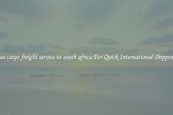 sea cargo freight service to south africa For Quick International Shipping