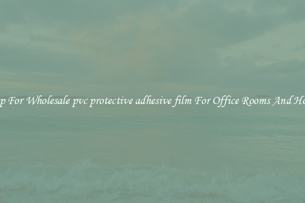 Shop For Wholesale pvc protective adhesive film For Office Rooms And Homes