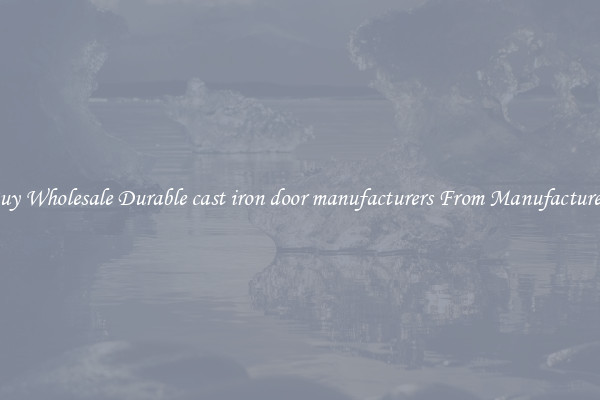 Buy Wholesale Durable cast iron door manufacturers From Manufacturers