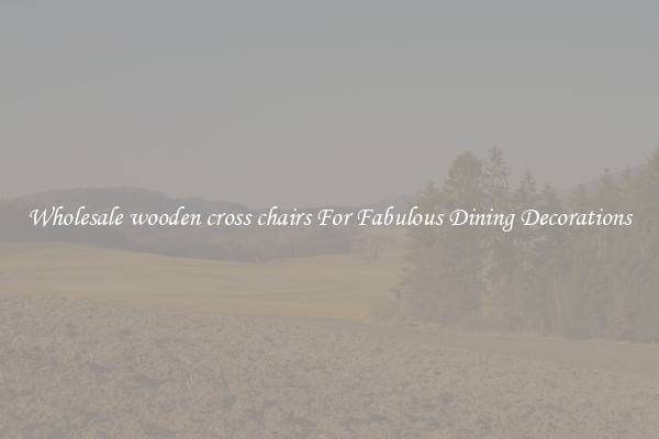 Wholesale wooden cross chairs For Fabulous Dining Decorations