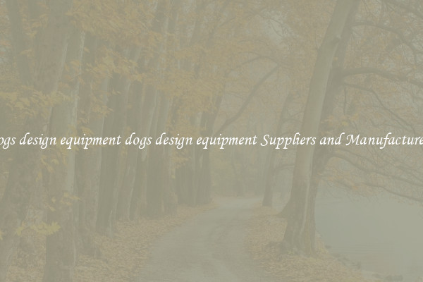 dogs design equipment dogs design equipment Suppliers and Manufacturers
