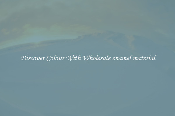 Discover Colour With Wholesale enamel material