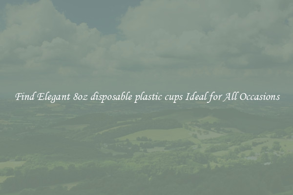 Find Elegant 8oz disposable plastic cups Ideal for All Occasions