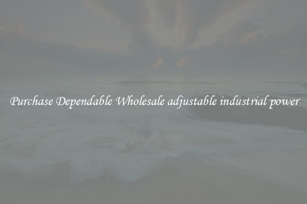 Purchase Dependable Wholesale adjustable industrial power