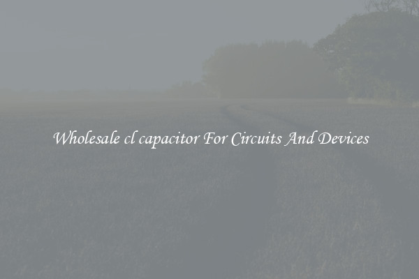 Wholesale cl capacitor For Circuits And Devices