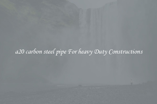a20 carbon steel pipe For heavy Duty Constructions