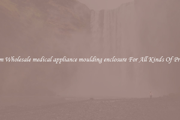 Custom Wholesale medical appliance moulding enclosure For All Kinds Of Products