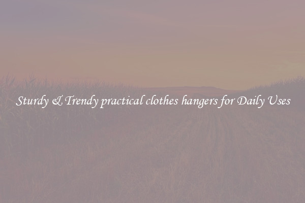 Sturdy & Trendy practical clothes hangers for Daily Uses