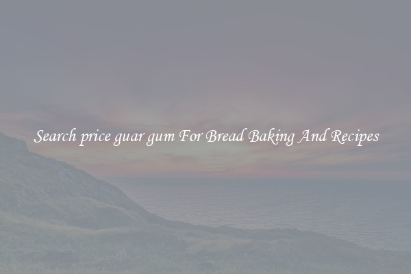 Search price guar gum For Bread Baking And Recipes