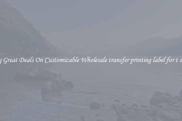 Snag Great Deals On Customizable Wholesale transfer printing label for t shirts