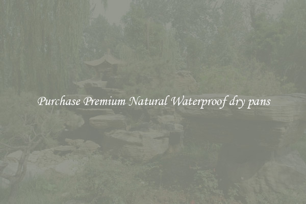 Purchase Premium Natural Waterproof dry pans
