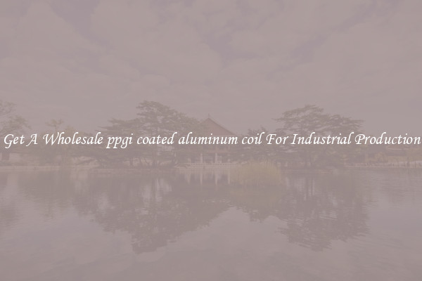 Get A Wholesale ppgi coated aluminum coil For Industrial Production