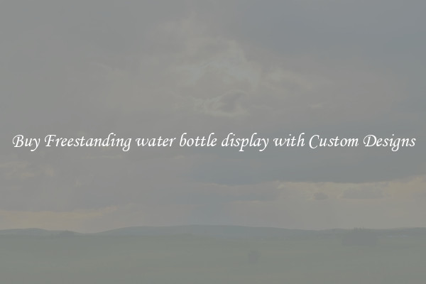 Buy Freestanding water bottle display with Custom Designs