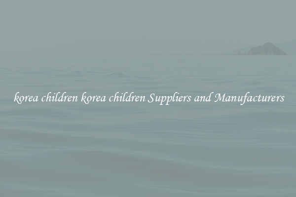 korea children korea children Suppliers and Manufacturers