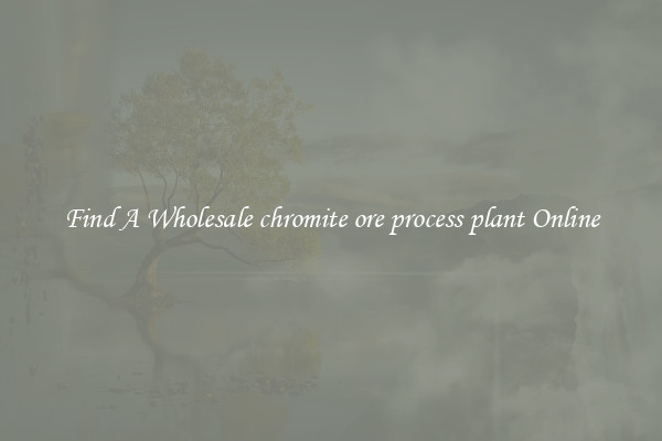 Find A Wholesale chromite ore process plant Online