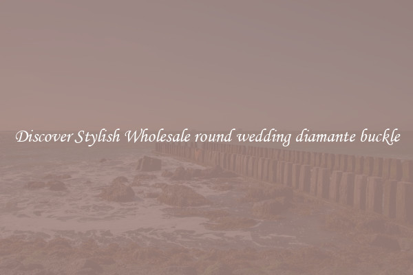 Discover Stylish Wholesale round wedding diamante buckle