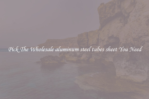 Pick The Wholesale aluminum steel tubes sheet You Need