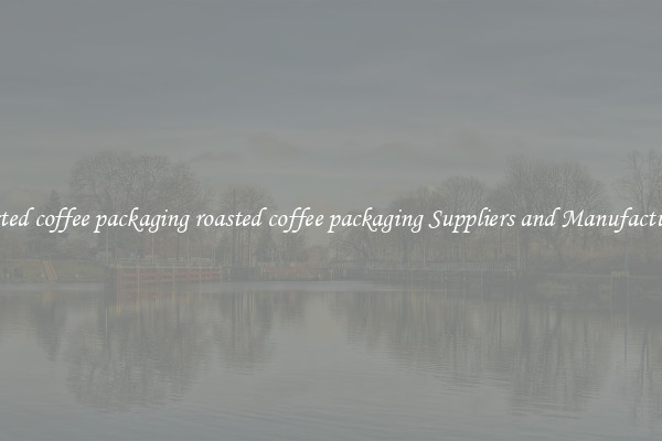 roasted coffee packaging roasted coffee packaging Suppliers and Manufacturers