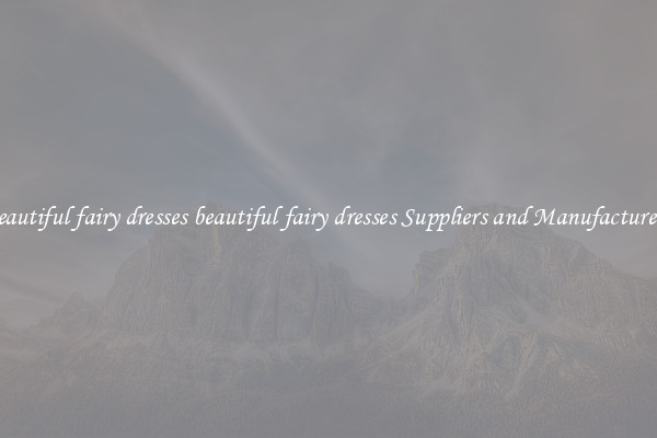 beautiful fairy dresses beautiful fairy dresses Suppliers and Manufacturers