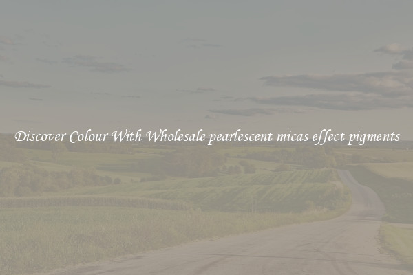 Discover Colour With Wholesale pearlescent micas effect pigments