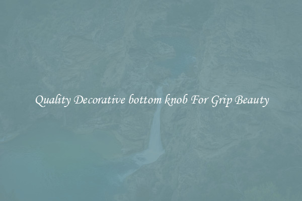 Quality Decorative bottom knob For Grip Beauty