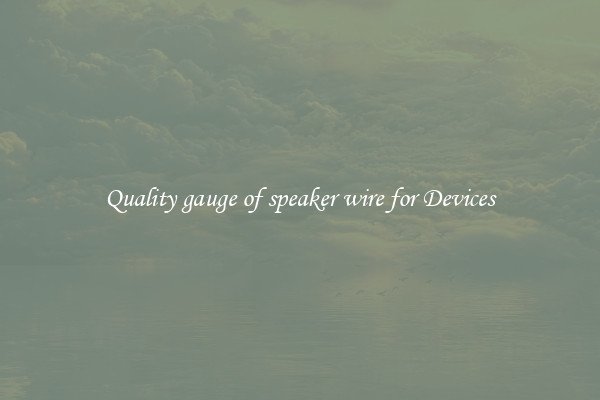 Quality gauge of speaker wire for Devices