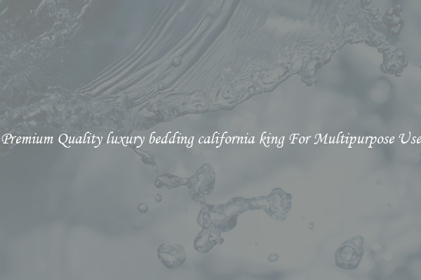 Premium Quality luxury bedding california king For Multipurpose Use
